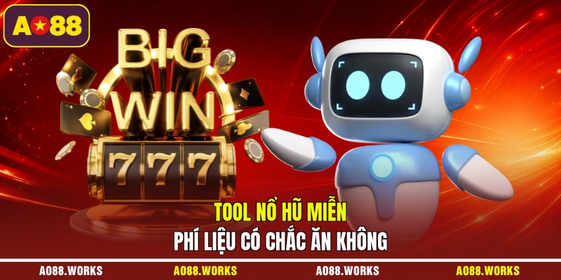 Tool nổ hũ miễn phí liệu có chắc ăn không