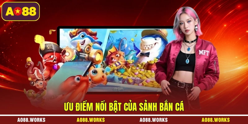 Ưu điểm nổi bật của sảnh bắn cá